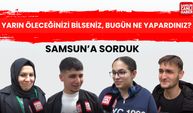 Samsun'a sorduk: Yarın öleceğinizi bilseniz bugün ne yapardınız?