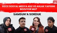 Samsun'a sorduk: Sizce sosyal medya aile ve ahlak yapısını bozuyor mu?