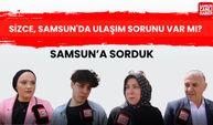 Samsun'a sorduk: Sizce, Samsun'da ulaşım sorunu var mı?