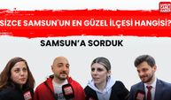 Samsun'a sorduk: Sizce, Samsun'un en güzel ilçesi hangisi?