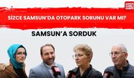 Samsun'a sorduk: Sizce, Samsun'da otopark sorunu var mı?