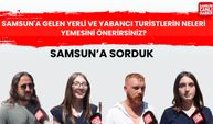 Samsun'a sorduk: Samsun'a gelen yerli ve yabancı turistlerin neleri yemesini önerirsiniz?