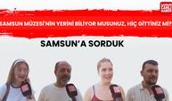 Samsun'a sorduk: Samsun Müzesi'nin yerini biliyor musunuz, hiç gittiniz mi?
