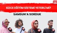 Samsun'a sorduk: Sizce eğitim sistemi yeterli mi?