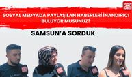 Samsun'a sorduk: Sosyal medyada paylaşılan haberleri inandırıcı buluyor musunuz?