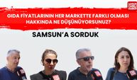 Samsun'a sorduk: Gıda fiyatlarının her markette farklı olması hakkında ne düşünüyorsunuz?