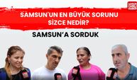Samsun'a sorduk: Samsun'un en büyük sorunu sizce nedir?