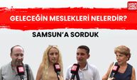 Samsun'a sorduk: Geleceğin meslekleri nelerdir?