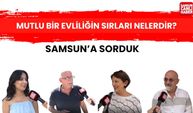 Samsun'a sorduk: Sizce mutlu bir evliliğin sırları nelerdir?