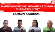 Samsun'a sorduk: Samsun denilince aklınıza gelen 3 olumlu ve 3 olumsuz şey nedir?
