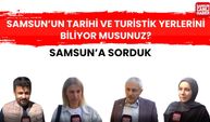 Samsun'a sorduk: Samsun'un tarihi ve turistik yerlerini biliyor musunuz?