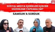 Samsun'a sorduk: Sosyal medya içerikleri için bir düzenleme yapılmalı mı?