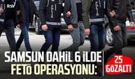 Samsun dahil 6 ilde FETÖ operasyonu: 25 gözaltı