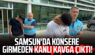 Samsun'da konsere girmeden kanlı kavga çıktı!