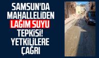Samsun'da mahalleliden lağım suyu tepkisi!