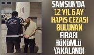 Samsun'da 12 yıl 6 ay hapis cezası bulunan firari hükümlü yakalandı