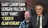 Samsunspor'da Suat Çakır'dan Sergen Yalçın’a yanıt: “Ciddiye almıyorum”
