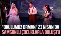 "Okulumuz Orman" 23 Nisan'da Samsunlu çocuklarla buluştu