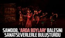 SAMDOB, 'Arda Boyları' balesini sanatseverlerle buluşturdu