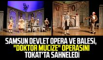 Samsun Devlet Opera ve Balesi, "Doktor Mucize" operasını Tokat'ta sahneledi