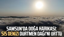 Samsun'da doğa harikası: Sis denizi Dürtmen Dağı'nı örttü