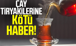 Çay Tiryakilerine Kötü Haber! 