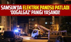 Samsun'da elektrik panosu patladı 'doğalgaz' paniği yaşandı!