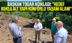 Başkan Hasan Togar açıkladı: "Hedef, köklü alt yapı konforlu yaşam alanı"