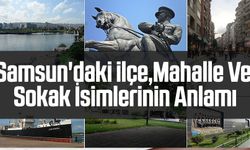 Samsun'daki ilçe,Mahalle Ve Sokak İsimlerinin Anlamı