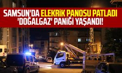 Samsun'da elekrik panosu patladı 'doğalgaz' paniği yaşandı!