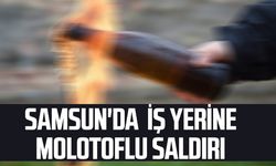 Samsun'da İş Yerine Molotoflu Saldırı