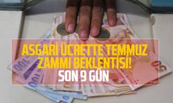 Asgari Ücrette Temmuz Zammı Beklentisi! Son 9 Gün 