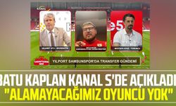 Batu Kaplan Kanal S'de açıkladı: "Alamayacağımız oyuncu yok"