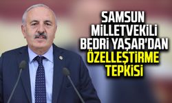 Samsun Milletvekili Bedri Yaşar'dan özelleştirme tepkisi