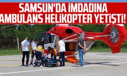 Samsun'da imdadına ambulans helikopter yetişti!