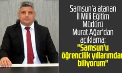 Samsun'a atanan İl Milli Eğitim Müdürü Murat Ağar'dan açıklama: "Samsun'u öğrencilik yıllarımdan biliyorum"