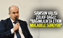 Samsun Valisi Zülkif Dağlı:"Bağımlılıkta etkin mücadele sürüyor"