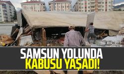 Samsun yolunda kabusu yaşadı!