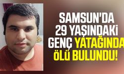 Samsun'da 29 yaşındaki genç yatağında ölü bulundu!