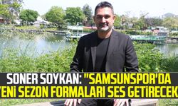 Soner Soykan: "Samsunspor'da yeni sezon formaları ses getirecek"