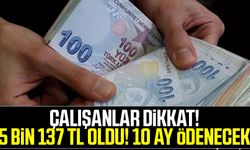 Çalışanlar dikkat: 5 bin 137 TL oldu! 10 ay ödenecek