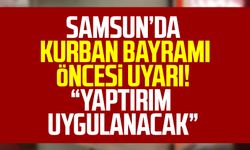 Samsun'da Kurban Bayramı öncesi uyarı! "Yaptırım uygulanacak"