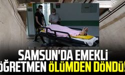 Samsun'da emekli öğretmen ölümden döndü!