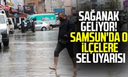 Sağanak geliyor! Samsun'da o ilçelere sel uyarısı