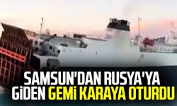 Samsun'dan Rusya'ya giden gemi karaya oturdu