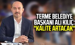 Terme Belediye Başkanı Ali Kılıç: "Kalite artacak"