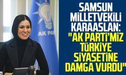 Samsun Milletvekili Çiğdem Karaaslan: "AK Parti’miz Türkiye siyasetine damga vurdu"