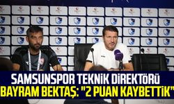 Samsunspor Teknik Direktörü Bayram Bektaş: "2 puan kaybettik"