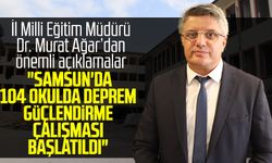 İl Milli Eğitim Müdürü Dr. Murat Ağar: "Samsun'da 104 okulda deprem güçlendirme çalışması başlatıldı"