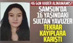 46 gün haber alınamamıştı! Samsun'da 16 yaşındaki Sultan Yavuzer tekrar kayıplara karıştı